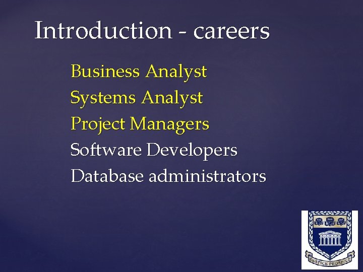 Introduction - careers Business Analyst Systems Analyst Project Managers Software Developers Database administrators 