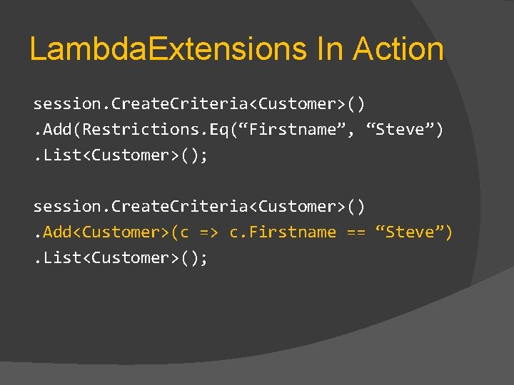 Lambda. Extensions In Action session. Create. Criteria<Customer>(). Add(Restrictions. Eq(“Firstname”, “Steve”). List<Customer>(); session. Create. Criteria<Customer>().