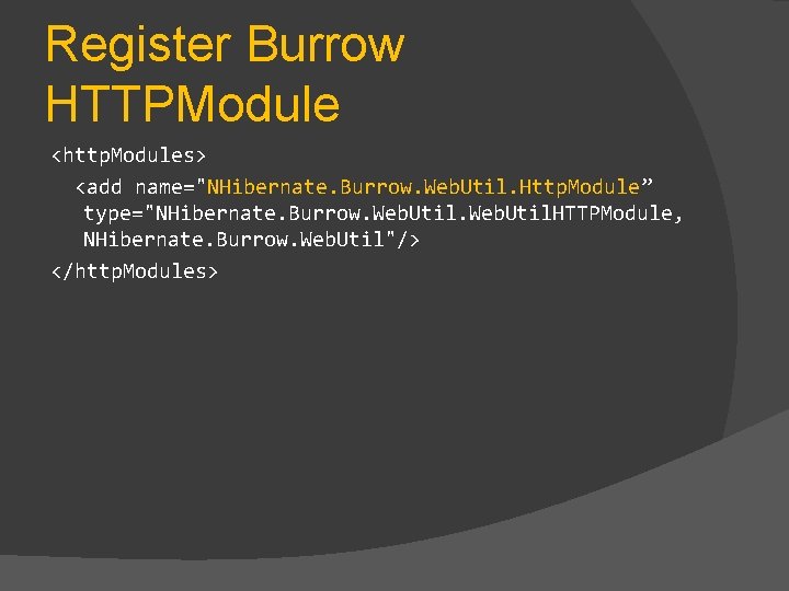 Register Burrow HTTPModule <http. Modules> <add name="NHibernate. Burrow. Web. Util. Http. Module” type="NHibernate. Burrow.