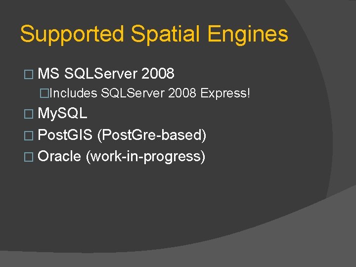 Supported Spatial Engines � MS SQLServer 2008 �Includes SQLServer 2008 Express! � My. SQL