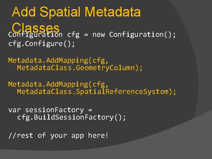 Add Spatial Metadata Classes Configuration cfg = new Configuration(); cfg. Configure(); Metadata. Add. Mapping(cfg,