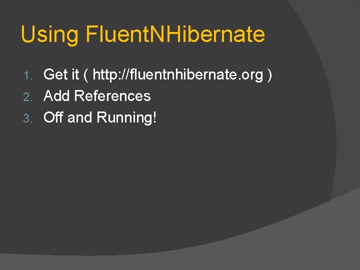 Using Fluent. NHibernate Get it ( http: //fluentnhibernate. org ) 2. Add References 3.