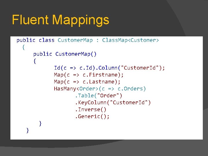 Fluent Mappings public class Customer. Map : Class. Map<Customer> { public Customer. Map() {