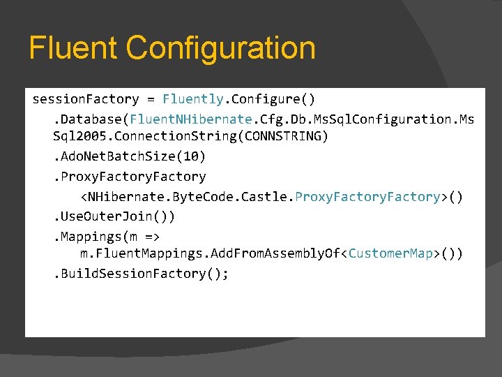 Fluent Configuration session. Factory = Fluently. Configure(). Database(Fluent. NHibernate. Cfg. Db. Ms. Sql. Configuration.