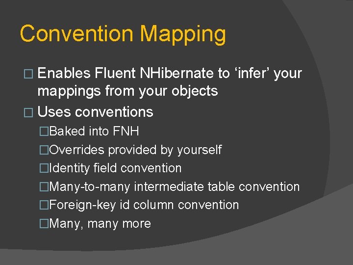 Convention Mapping � Enables Fluent NHibernate to ‘infer’ your mappings from your objects �