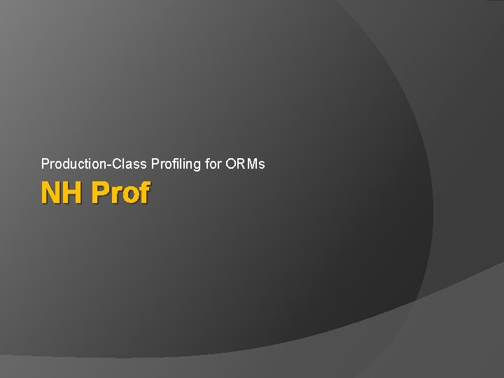 Production-Class Profiling for ORMs NH Prof 