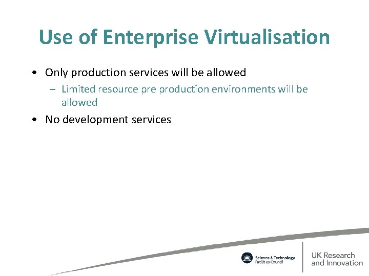 Use of Enterprise Virtualisation • Only production services will be allowed – Limited resource