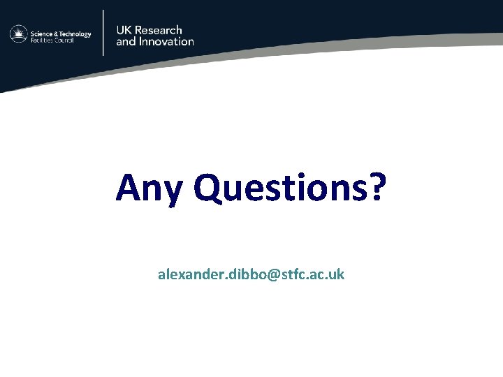 Any Questions? alexander. dibbo@stfc. ac. uk 