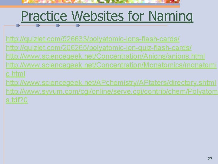 Practice Websites for Naming http: //quizlet. com/526633/polyatomic-ions-flash-cards/ http: //quizlet. com/206265/polyatomic-ion-quiz-flash-cards/ http: //www. sciencegeek. net/Concentration/Anions/anions.