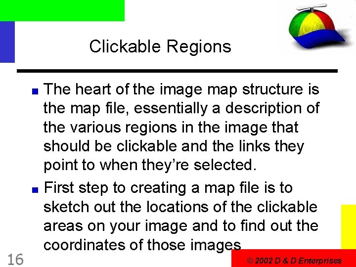 Clickable Regions 16 The heart of the image map structure is the map file,