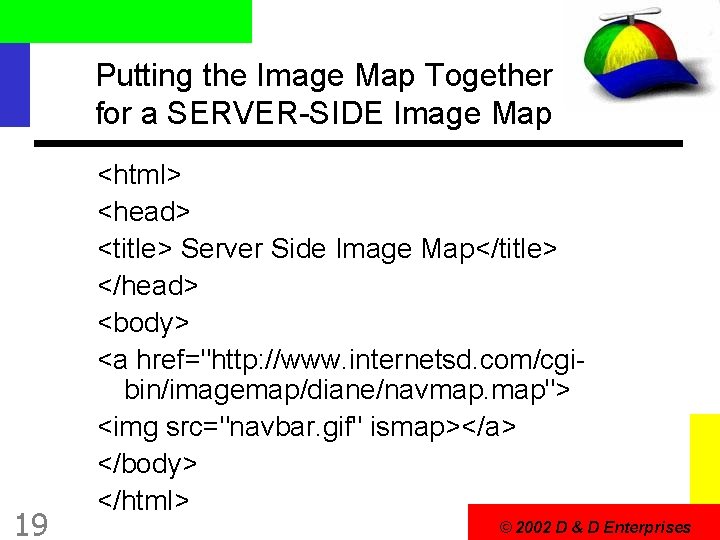 Putting the Image Map Together for a SERVER-SIDE Image Map 19 <html> <head> <title>