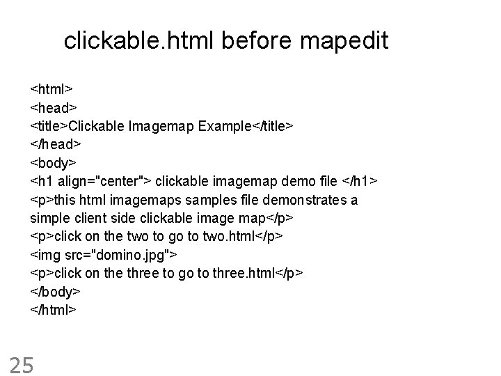 clickable. html before mapedit <html> <head> <title>Clickable Imagemap Example</title> </head> <body> <h 1 align="center">