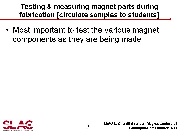 Testing & measuring magnet parts during fabrication [circulate samples to students] • Most important
