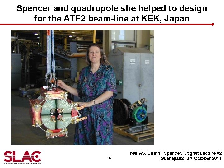 Spencer and quadrupole she helped to design for the ATF 2 beam-line at KEK,