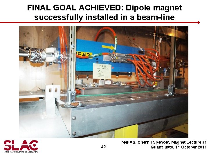 FINAL GOAL ACHIEVED: Dipole magnet successfully installed in a beam-line 42 Me. PAS, Cherrill