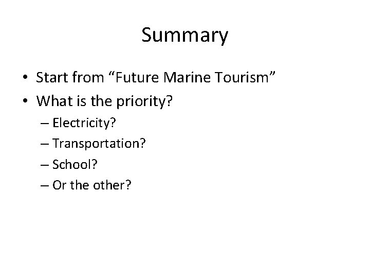 Summary • Start from “Future Marine Tourism” • What is the priority? – Electricity?