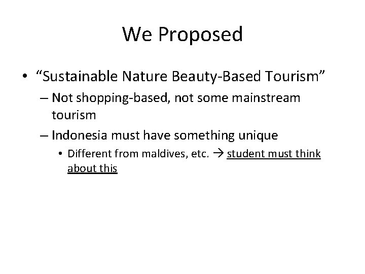 We Proposed • “Sustainable Nature Beauty-Based Tourism” – Not shopping-based, not some mainstream tourism