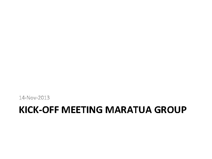 14 -Nov-2013 KICK-OFF MEETING MARATUA GROUP 