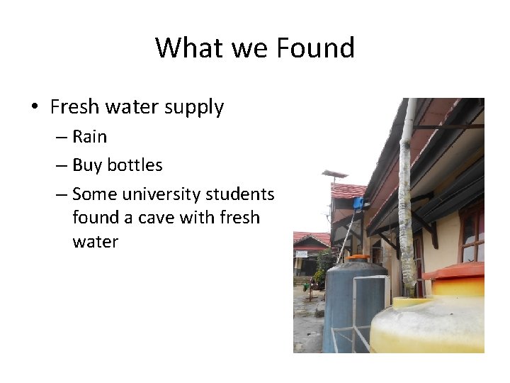 What we Found • Fresh water supply – Rain – Buy bottles – Some