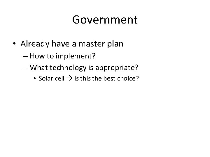 Government • Already have a master plan – How to implement? – What technology