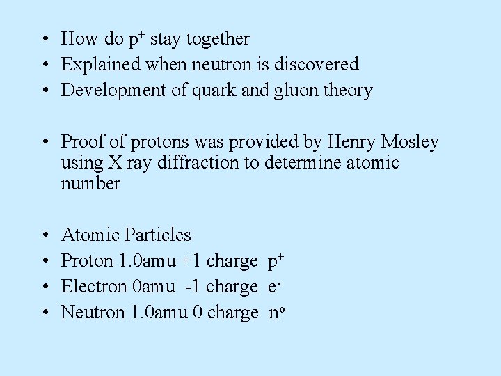  • How do p+ stay together • Explained when neutron is discovered •