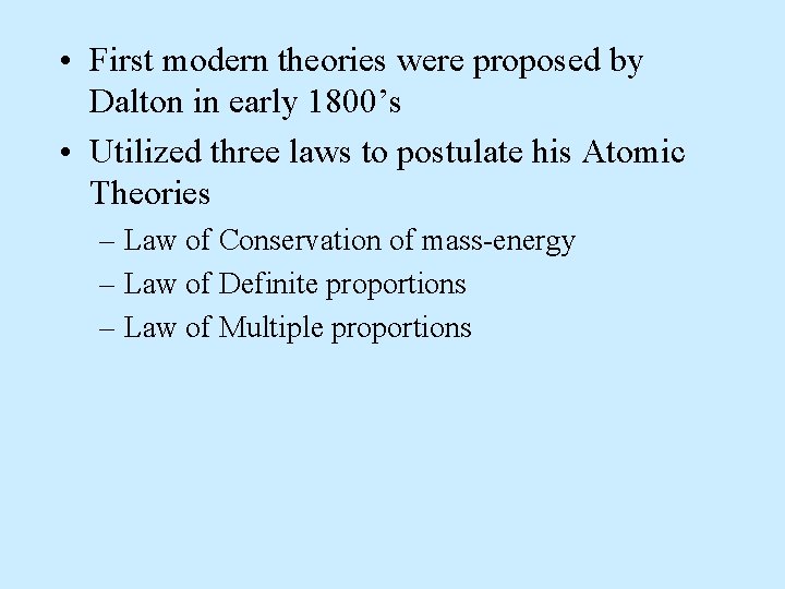  • First modern theories were proposed by Dalton in early 1800’s • Utilized