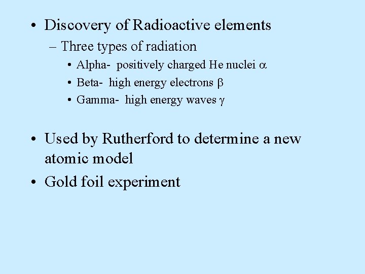  • Discovery of Radioactive elements – Three types of radiation • Alpha- positively