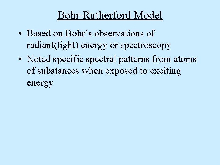 Bohr-Rutherford Model • Based on Bohr’s observations of radiant(light) energy or spectroscopy • Noted
