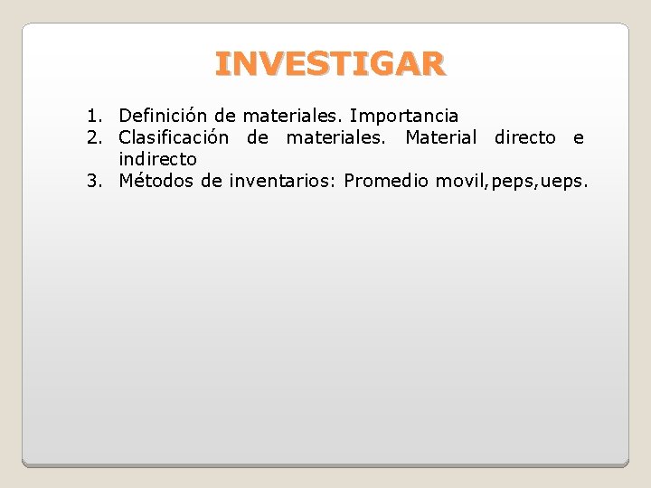 INVESTIGAR 1. Definición de materiales. Importancia 2. Clasificación de materiales. Material directo e indirecto