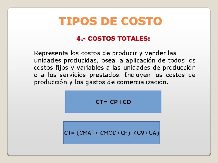 TIPOS DE COSTO 4. - COSTOS TOTALES: Representa los costos de producir y vender