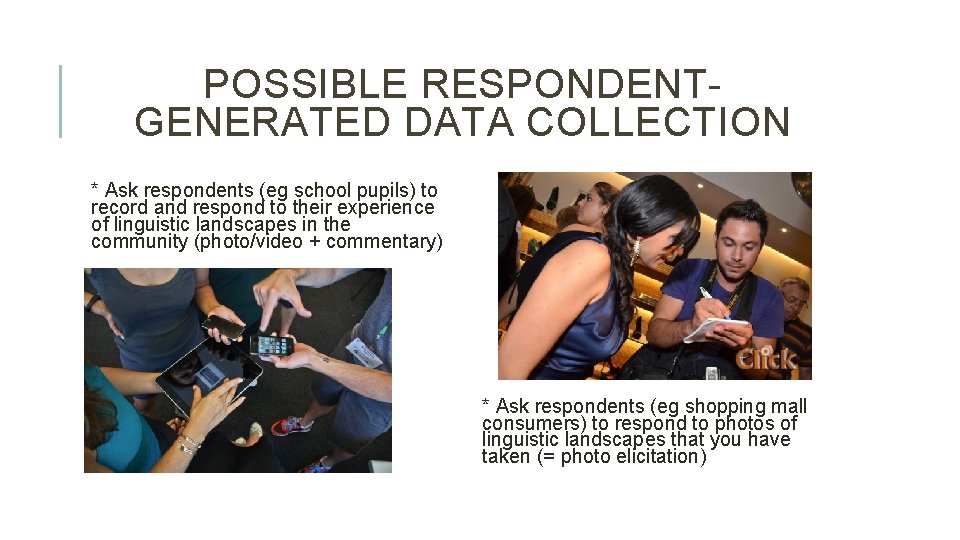POSSIBLE RESPONDENTGENERATED DATA COLLECTION * Ask respondents (eg school pupils) to record and respond