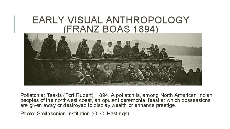 EARLY VISUAL ANTHROPOLOGY (FRANZ BOAS 1894) Potlatch at Tsaxis (Fort Rupert), 1894. A potlatch