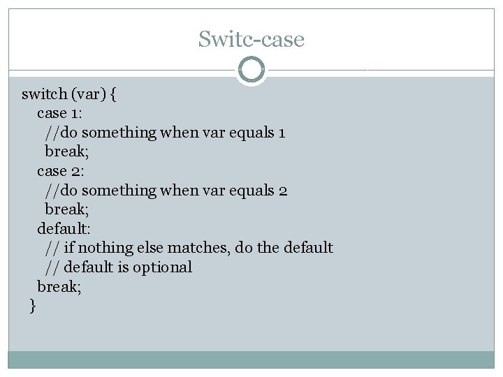 Switc-case switch (var) { case 1: //do something when var equals 1 break; case