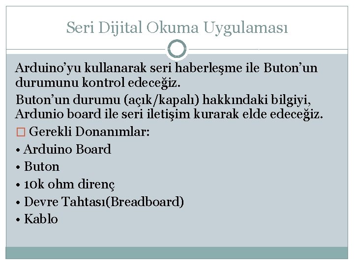 Seri Dijital Okuma Uygulaması Arduino’yu kullanarak seri haberleşme ile Buton’un durumunu kontrol edeceğiz. Buton’un