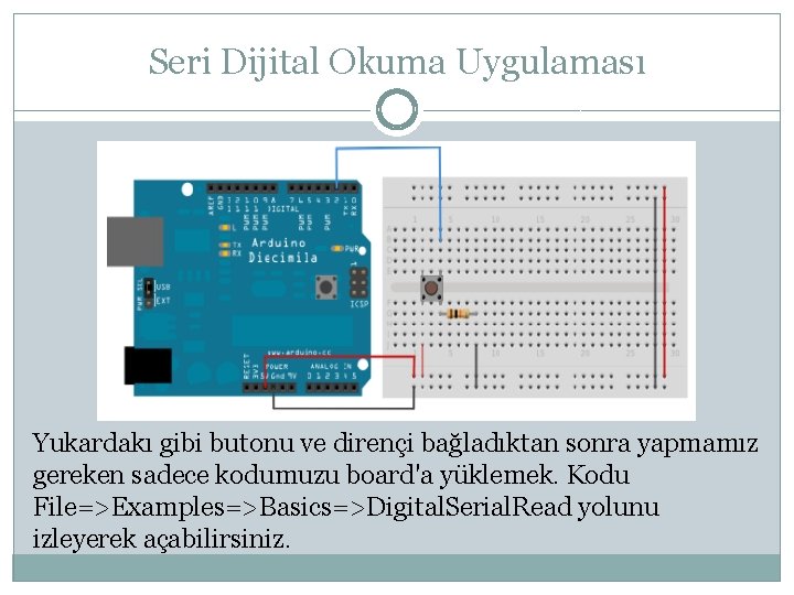 Seri Dijital Okuma Uygulaması Yukardakı gibi butonu ve dirençi bağladıktan sonra yapmamız gereken sadece