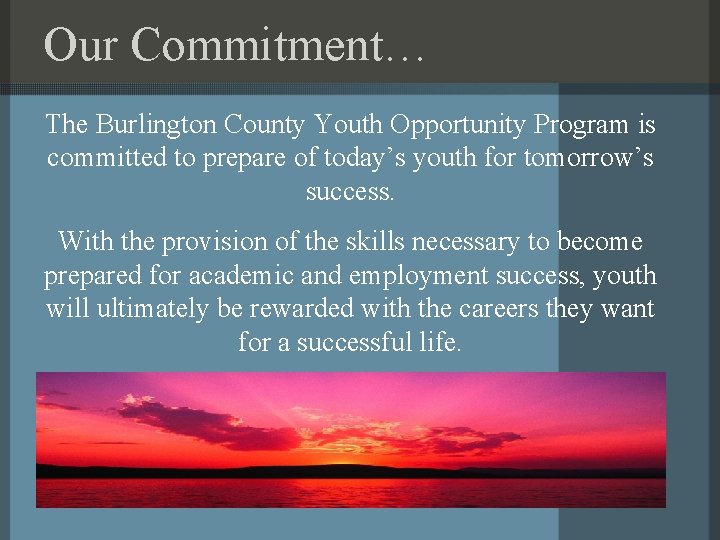 Our Commitment… The Burlington County Youth Opportunity Program is committed to prepare of today’s