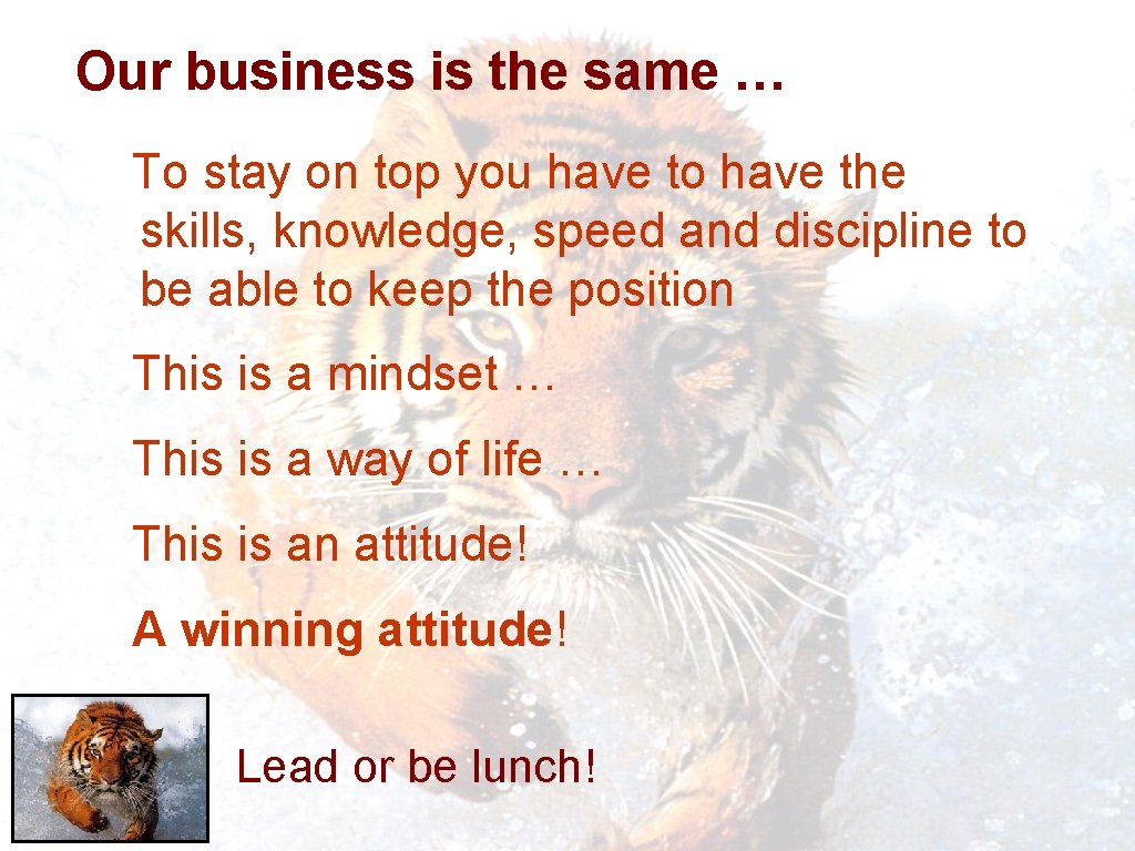 Our business is the same … To stay on top you have to have