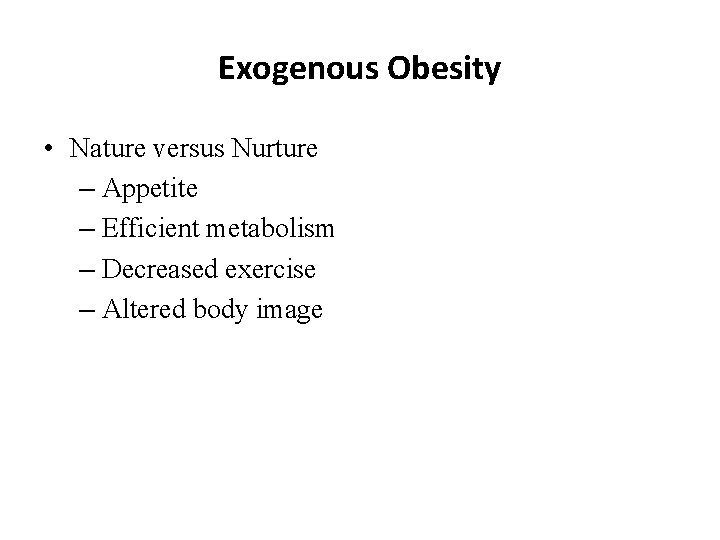 Exogenous Obesity • Nature versus Nurture – Appetite – Efficient metabolism – Decreased exercise