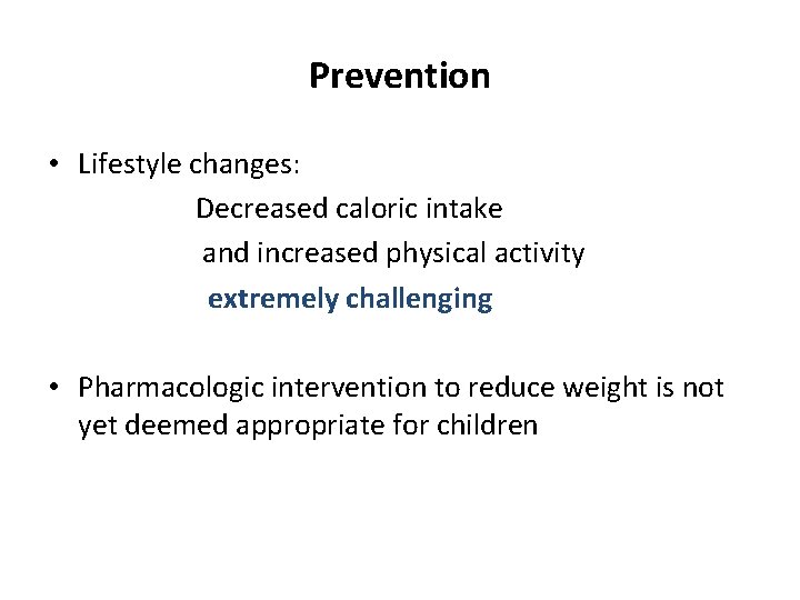 Prevention • Lifestyle changes: Decreased caloric intake and increased physical activity extremely challenging •