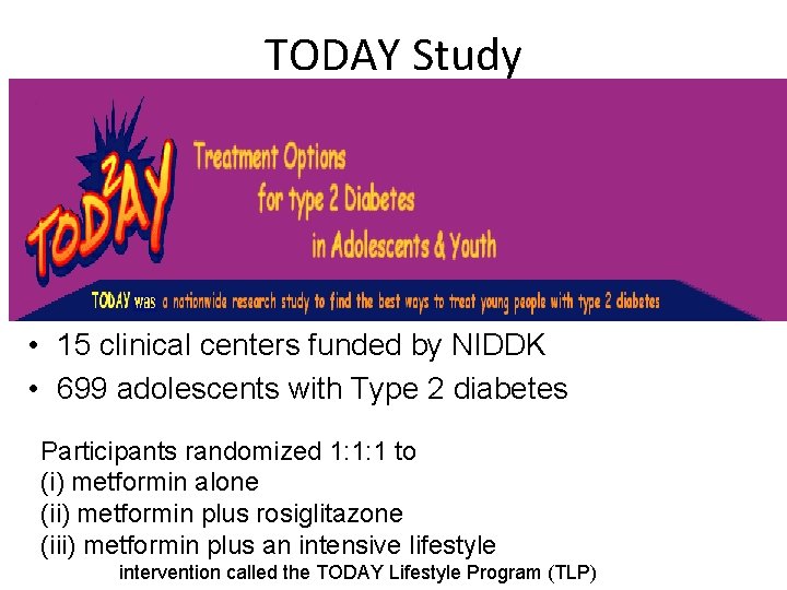 TODAY Study • 15 clinical centers funded by NIDDK • 699 adolescents with Type