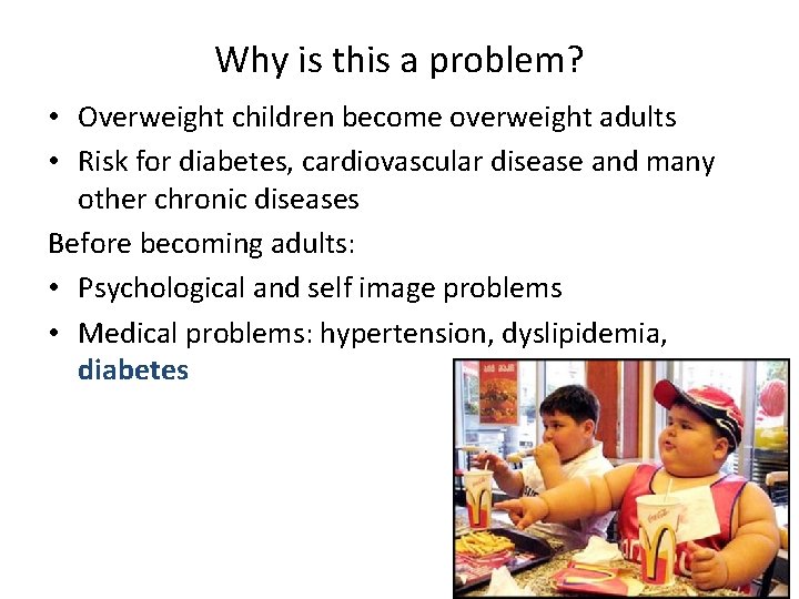 Why is this a problem? • Overweight children become overweight adults • Risk for