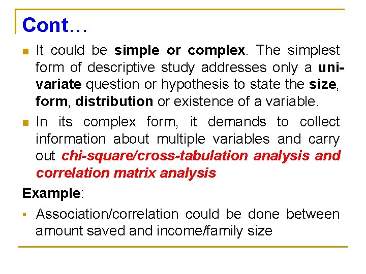 Cont… It could be simple or complex. The simplest form of descriptive study addresses