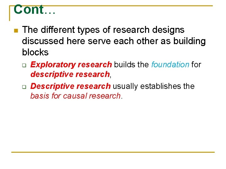 Cont… n The different types of research designs discussed here serve each other as