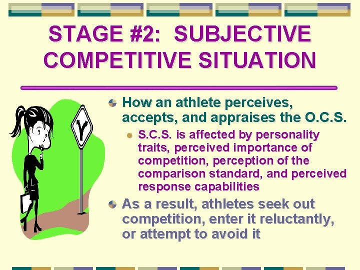 STAGE #2: SUBJECTIVE COMPETITIVE SITUATION How an athlete perceives, accepts, and appraises the O.