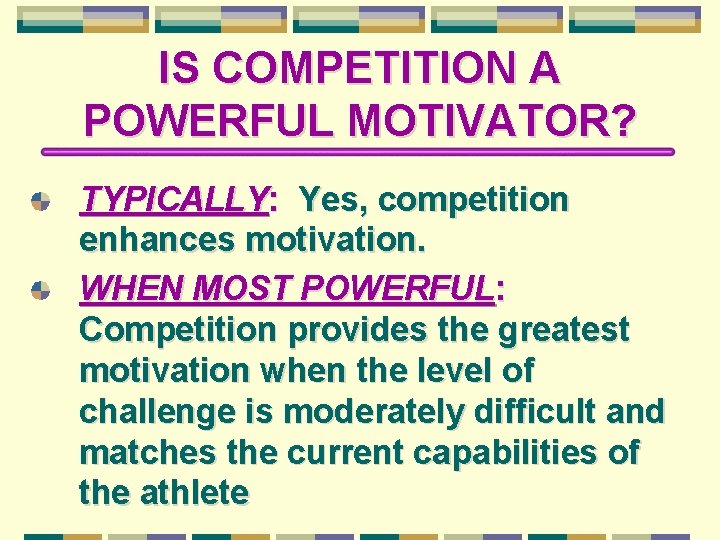 IS COMPETITION A POWERFUL MOTIVATOR? TYPICALLY: Yes, competition enhances motivation. WHEN MOST POWERFUL: Competition