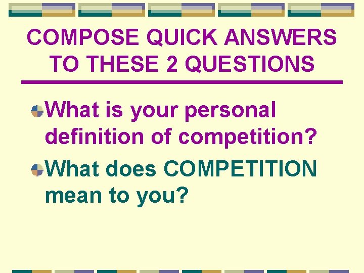 COMPOSE QUICK ANSWERS TO THESE 2 QUESTIONS What is your personal definition of competition?