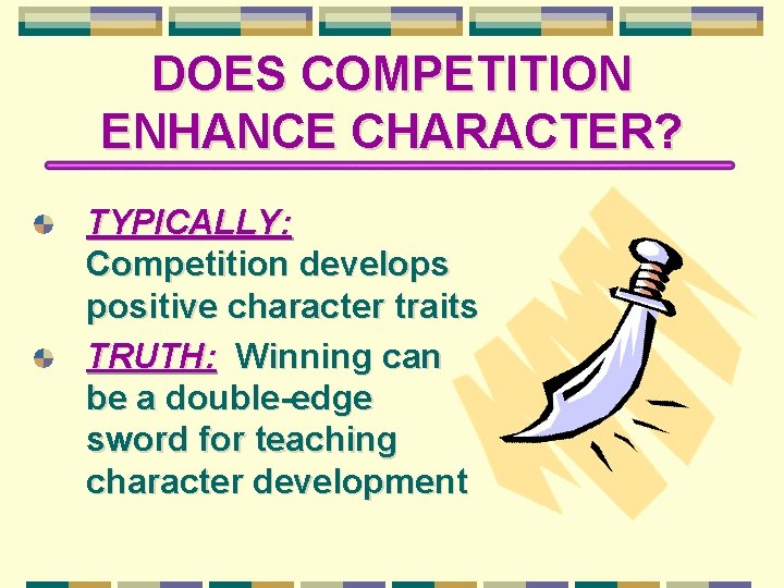 DOES COMPETITION ENHANCE CHARACTER? TYPICALLY: Competition develops positive character traits TRUTH: Winning can be