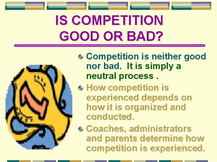 IS COMPETITION GOOD OR BAD? Competition is neither good nor bad. It is simply