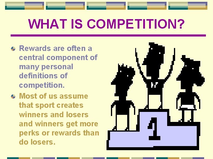 WHAT IS COMPETITION? Rewards are often a central component of many personal definitions of