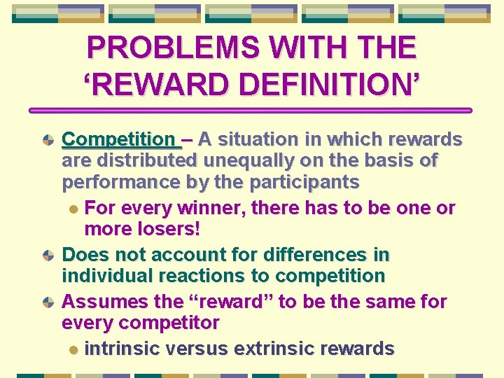 PROBLEMS WITH THE ‘REWARD DEFINITION’ Competition – A situation in which rewards are distributed